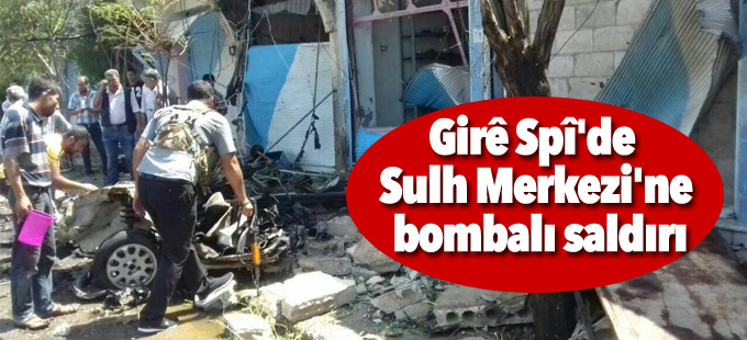 Girê Spî'de Sulh Merkezi'ne bombalı saldırı