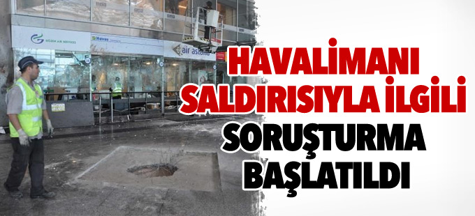 Havalimanı saldırısıyla ilgili soruşturma başlatıldı