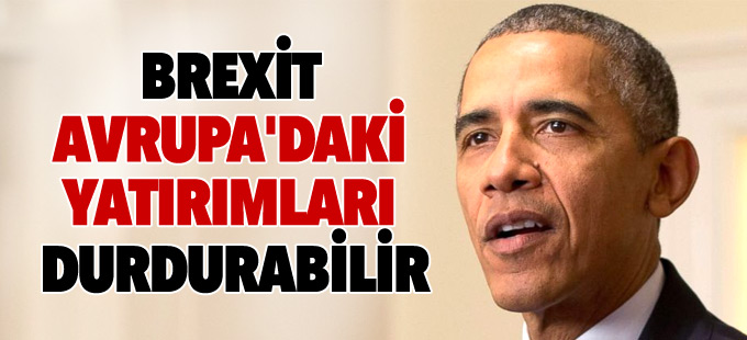Obama: Brexit Avrupa'daki yatırımları durdurabilir