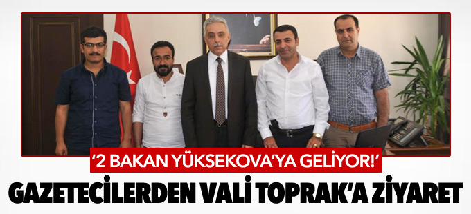Yüksekova'da görev yapan gazeteciler Vali Toprak'ı ziyaret etti
