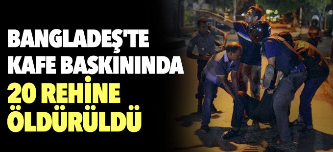Bangladeş'te kafe baskınında 20 rehine öldürüldü