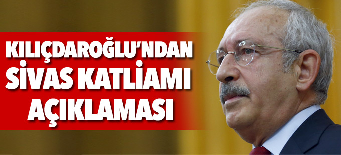 Kılıçdaroğlu’ndan Sivas Katliamı açıklaması