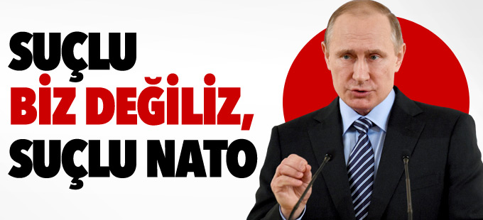 Putin: Suçlu biz değiliz, suçlu NATO