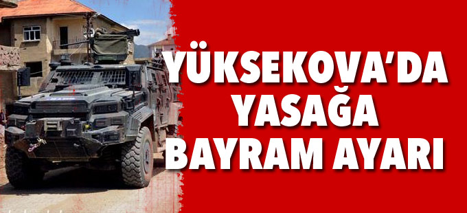 Yüksekova'da yasağa 'bayram' ayarı