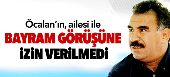 Öcalan’ın, ailesi ile bayram görüşüne izin verilmedi