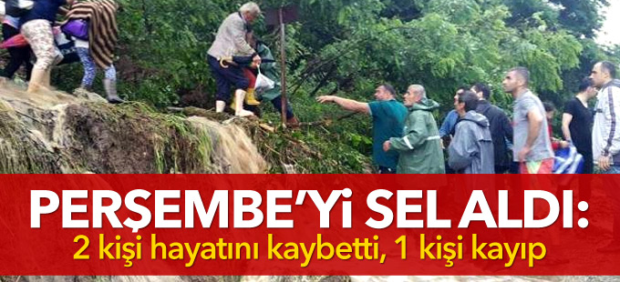 Perşembe'yi sel aldı: 2 kişi öldü, 1 kişi kayıp