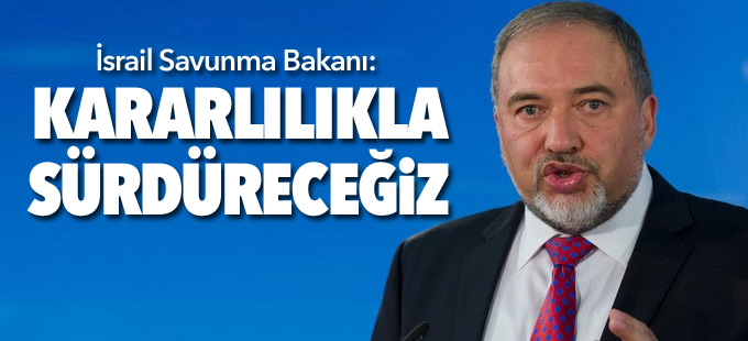 Lieberman'dan eleştirilere yanıt: Kararlılıkla sürdüreceğiz