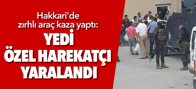 Hakkari'de zırhlı araç kaza yaptı: 7 özel harekatçı yaralandı