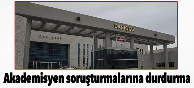 Danıştay'dan YÖK'ün akademisyen soruşturmalarına durdurma
