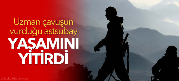 Uzman çavuşun vurduğu astsubay yaşamını yitirdi
