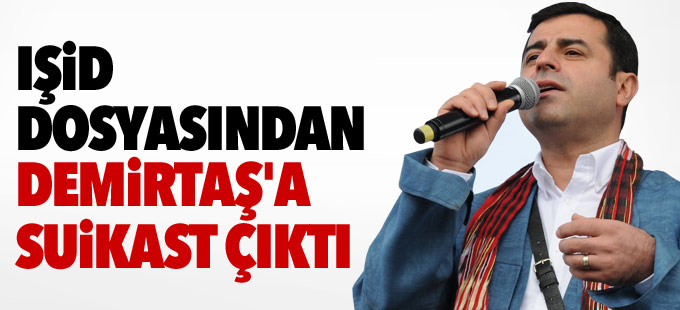 IŞİD dosyasından Demirtaş'a suikast çıktı