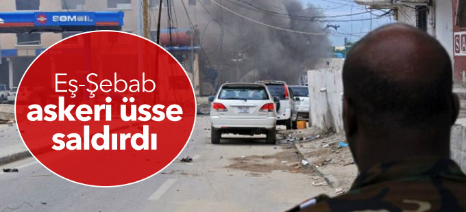 Somali'de Eş-Şebab askeri üsse saldırdı: En az 10 ölü