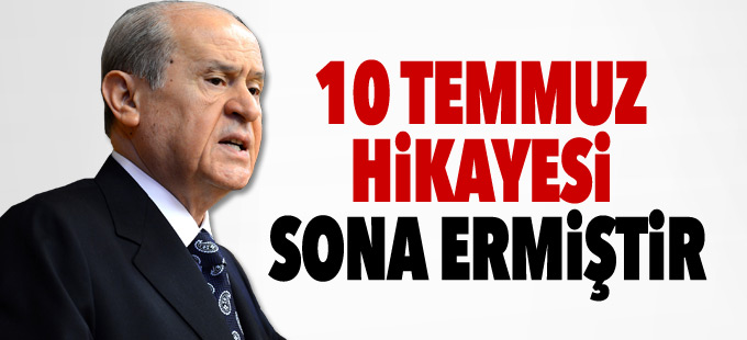 Bahçeli: 10 Temmuz hikayesi sona ermiştir, MHP ayıklanacak