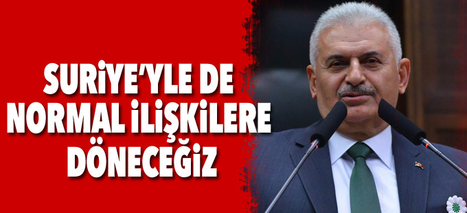 Yıldırım: Suriye’yle de normal ilişkilere döneceğiz