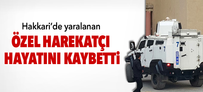 Hakkari'de yaralanan polis hayatını kaybetti