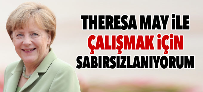 Merkel: 'Theresa May ile çalışmak için sabırsızlanıyorum'
