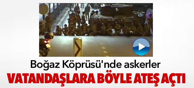 Boğaz Köprüsü'nde askerler vatandaşlara böyle ateş açtı