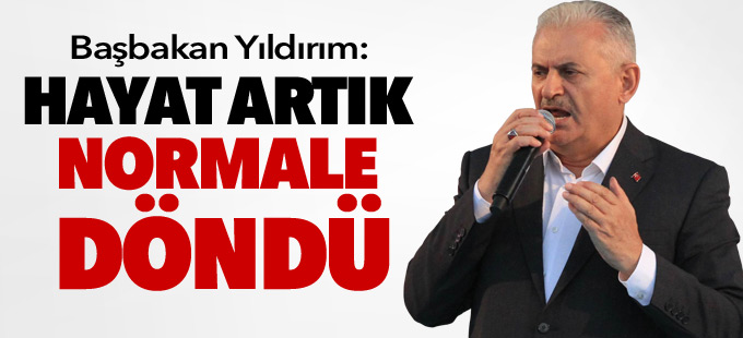 Başbakan: Hayat artık normale döndü