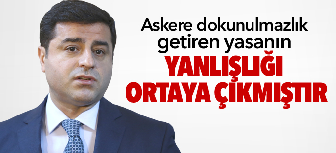 Demirtaş: Askere dokunulmazlık getiren yasanın yanlışlığı ortaya çıkmıştır
