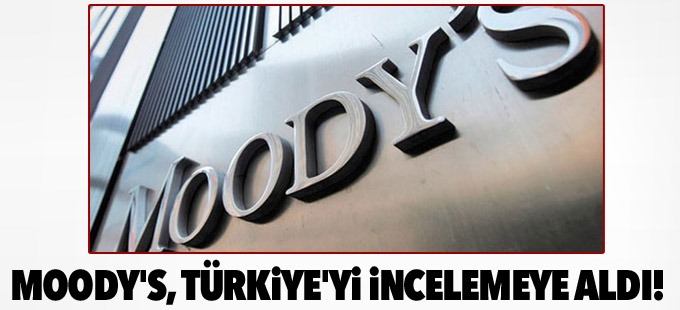 Moody's, Türkiye'yi incelemeye aldı!