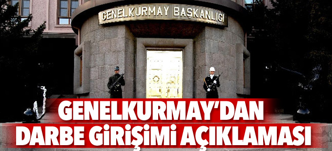 Genelkurmay’dan darbe girişimi açıklaması
