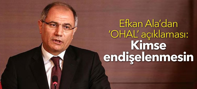 Efkan Ala’dan ‘OHAL’ açıklaması: Kimse endişelenmesin