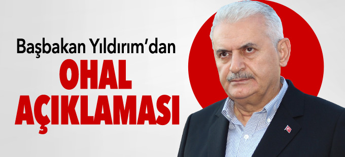 Başbakan Yıldırım’dan OHAL açıklaması