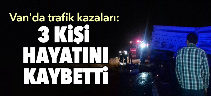 Van'da trafik kazaları: 3 kişi yaşamını yitirdi