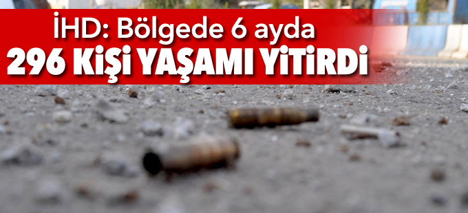 İHD: Bölgede 6 ayda 296 kişi yaşamı yitirdi