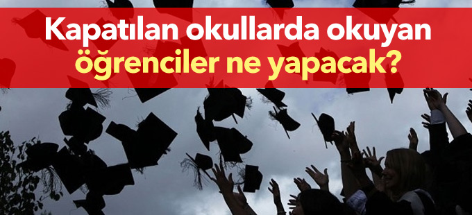 Kapatılan okullarda okuyan öğrenciler ne yapacak?