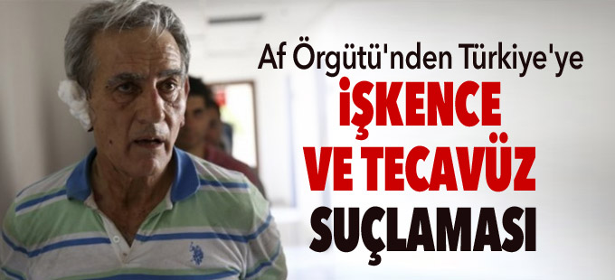 Af Örgütü'nden Türkiye'ye 'dayak, işkence ve tecavüz' suçlaması