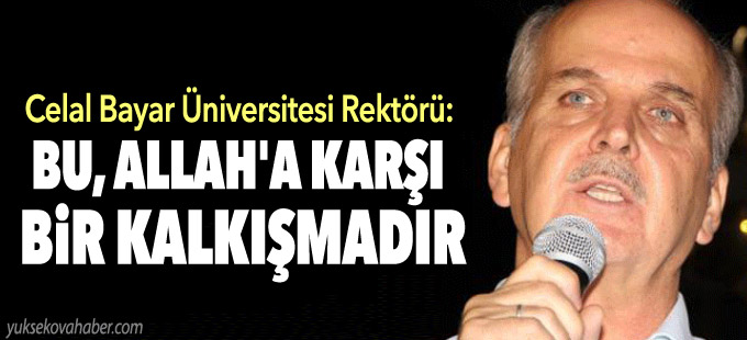 Manisa Celal Bayar Üniversitesi Rektörü: Bu Allah'a karşı bir kalkışmadır