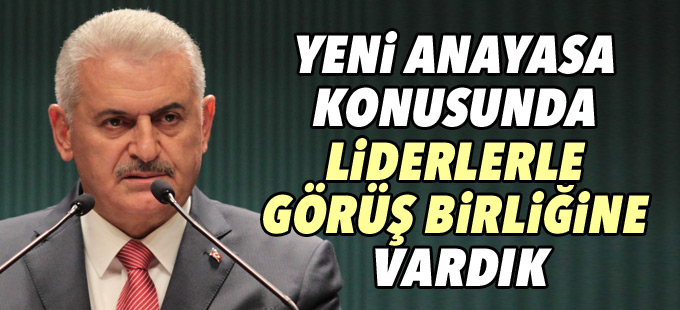 Yıldırım: Yeni anayasa konusunda liderlerle görüş birliğine vardık
