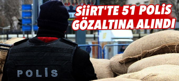 Siirt'te 51 polis gözaltına alındı