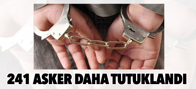 241 asker daha darbeden tutuklandı