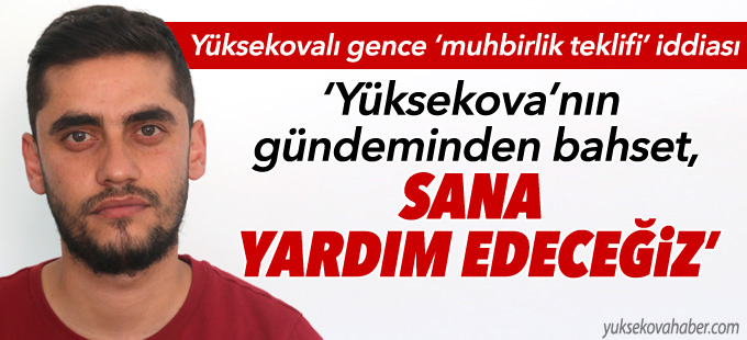 Yüksekovalı gence 'muhbirlik teklifi' iddiası
