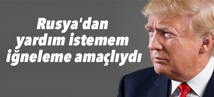 Trump: Rusya'dan yardım istemem iğneleme amaçlıydı