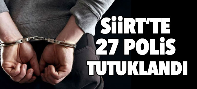 Siirt’te 27 polis tutuklandı