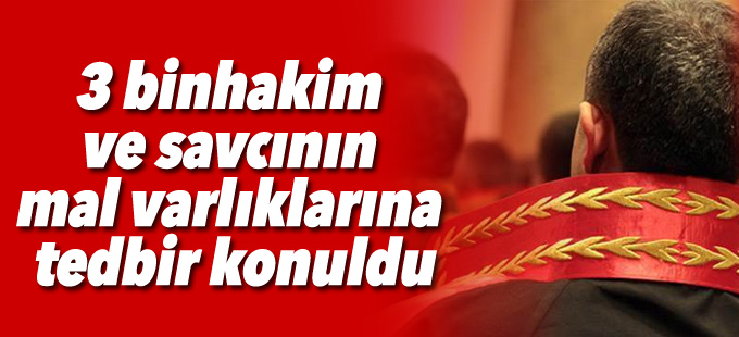 3 bin hakim ve savcının mal varlıklarına tedbir konuldu