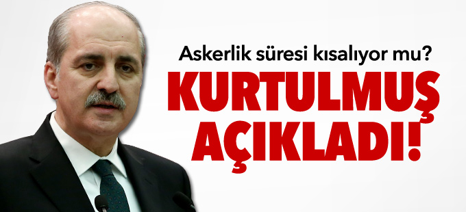 Askerlik süresi kısalıyor mu? Kurtulmuş açıkladı!