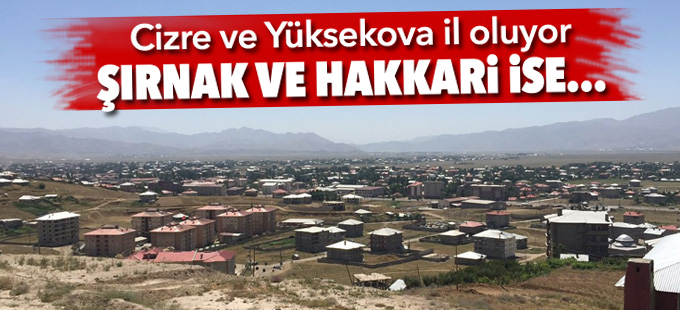 Cizre ve Yüksekova il oluyor