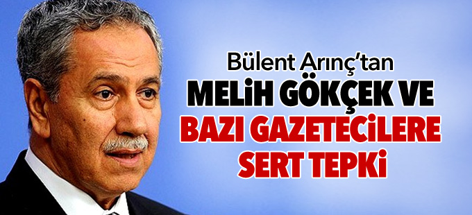 Arınç’tan Gökçek ve bazı gazetecilere sert tepki