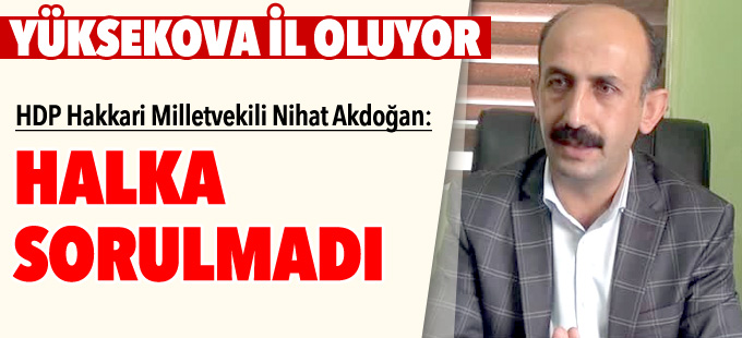 Nihat Akdoğan: Hakkari ve Yüksekova halkına sorulmaması sorumsuzluk