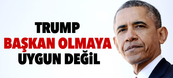 Obama: Trump başkan olmaya uygun değil
