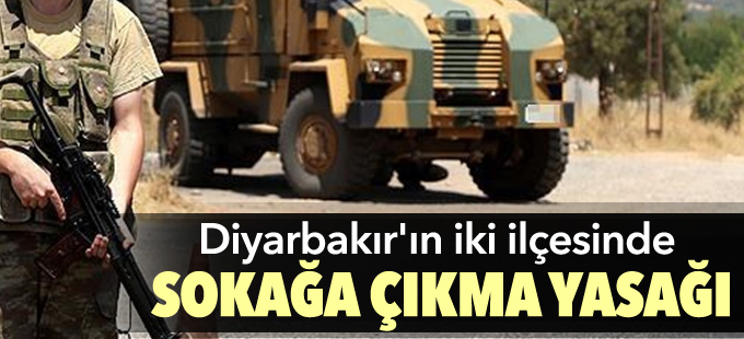 Diyarbakır'ın iki ilçesinde sokağa çıkma yasağı