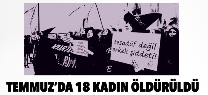 Erkekler Temmuz’da 18 kadın öldürdü