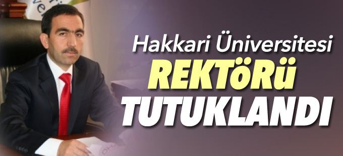 Hakkari Üniversitesi Rektörü tutuklandı