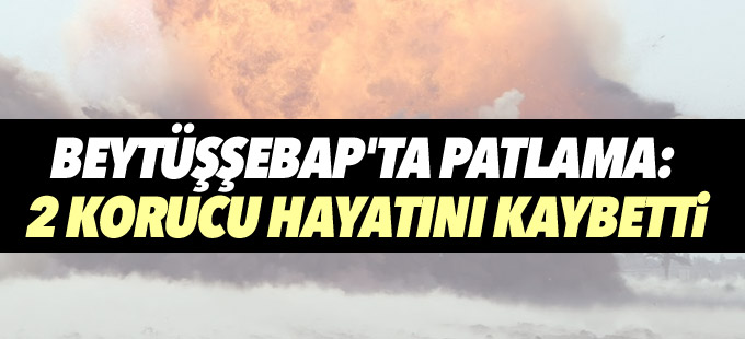 Beytüşşebap'ta patlama: 2 korucu hayatını kaybetti