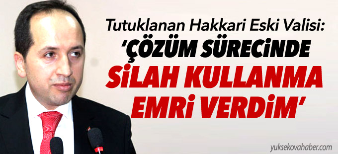 Tutuklanan Hakkari Eski Valisi: ‘Çözüm sürecinde silah kullanma emri verdim’