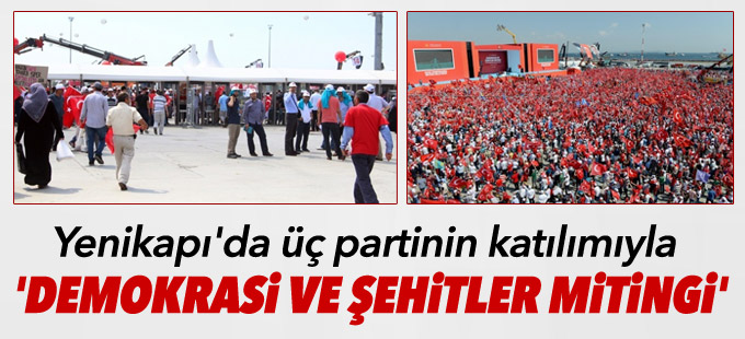 Yenikapı'da üç partinin katılımıyla 'Demokrasi ve Şehitler mitingi'
